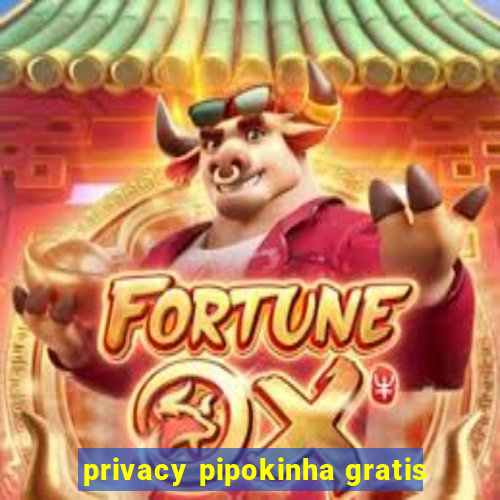 privacy pipokinha gratis